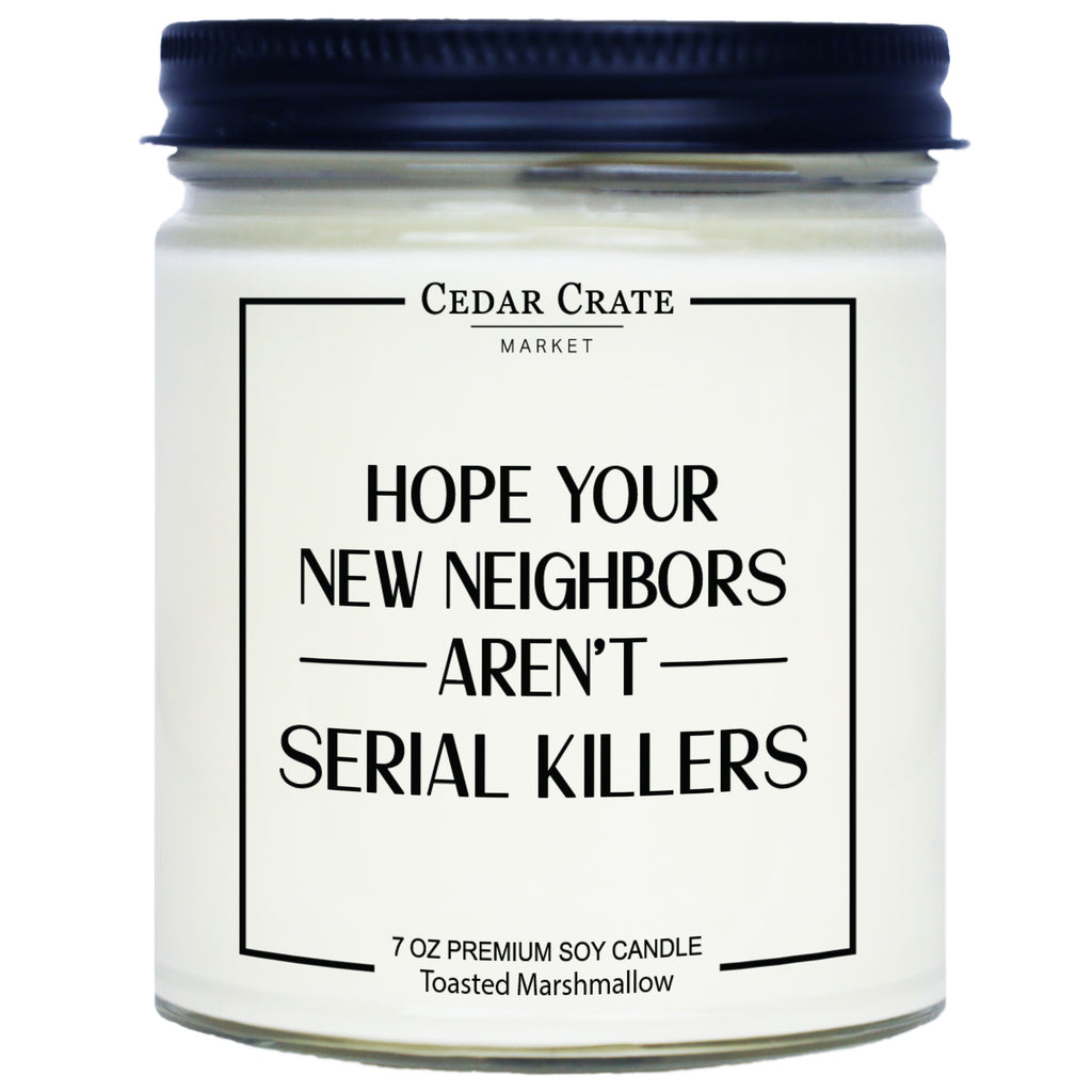 Hope Your New Neighbors Arent Serial Killers 7oz Cedar Crate 