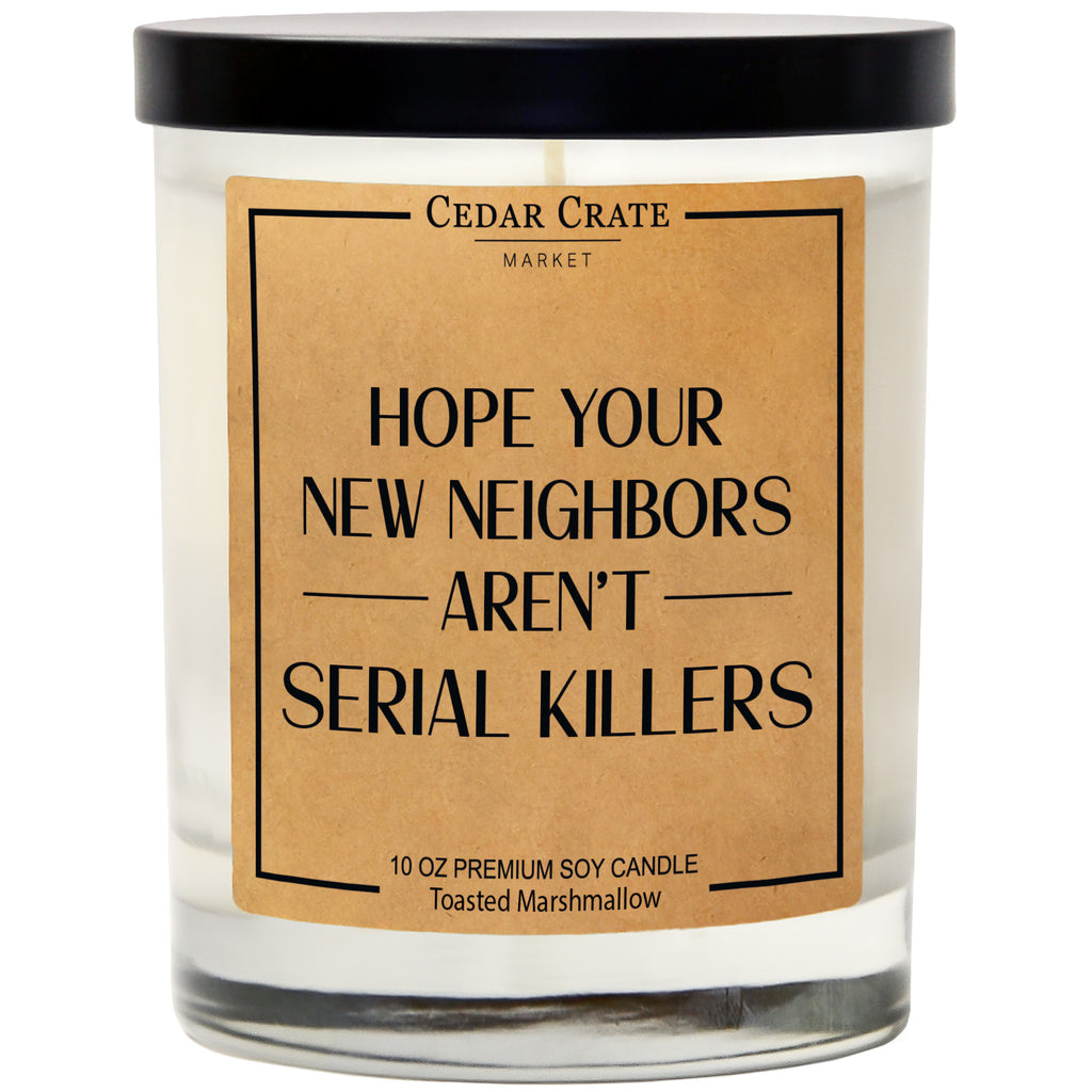 Hope Your New Neighbors Arent Serial Killers 10oz Cedar Crate Market 